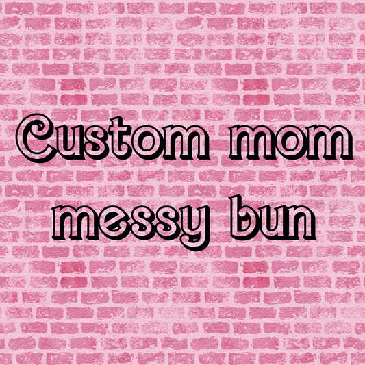 Custom mom messy bun