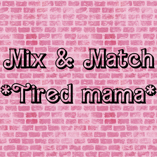 Mix & Match Tired Mama